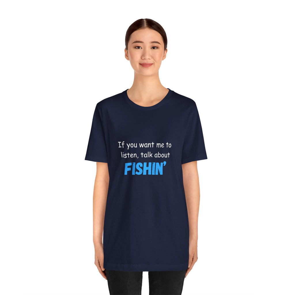 Funny Fishing T-Shirt - If You Want Me to Listen, Talk About Fishin' - Express Delivery available
