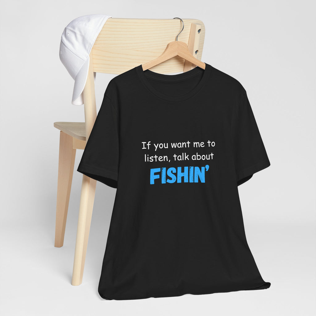 Funny Fishing T-Shirt - If You Want Me to Listen, Talk About Fishin' - Express Delivery available