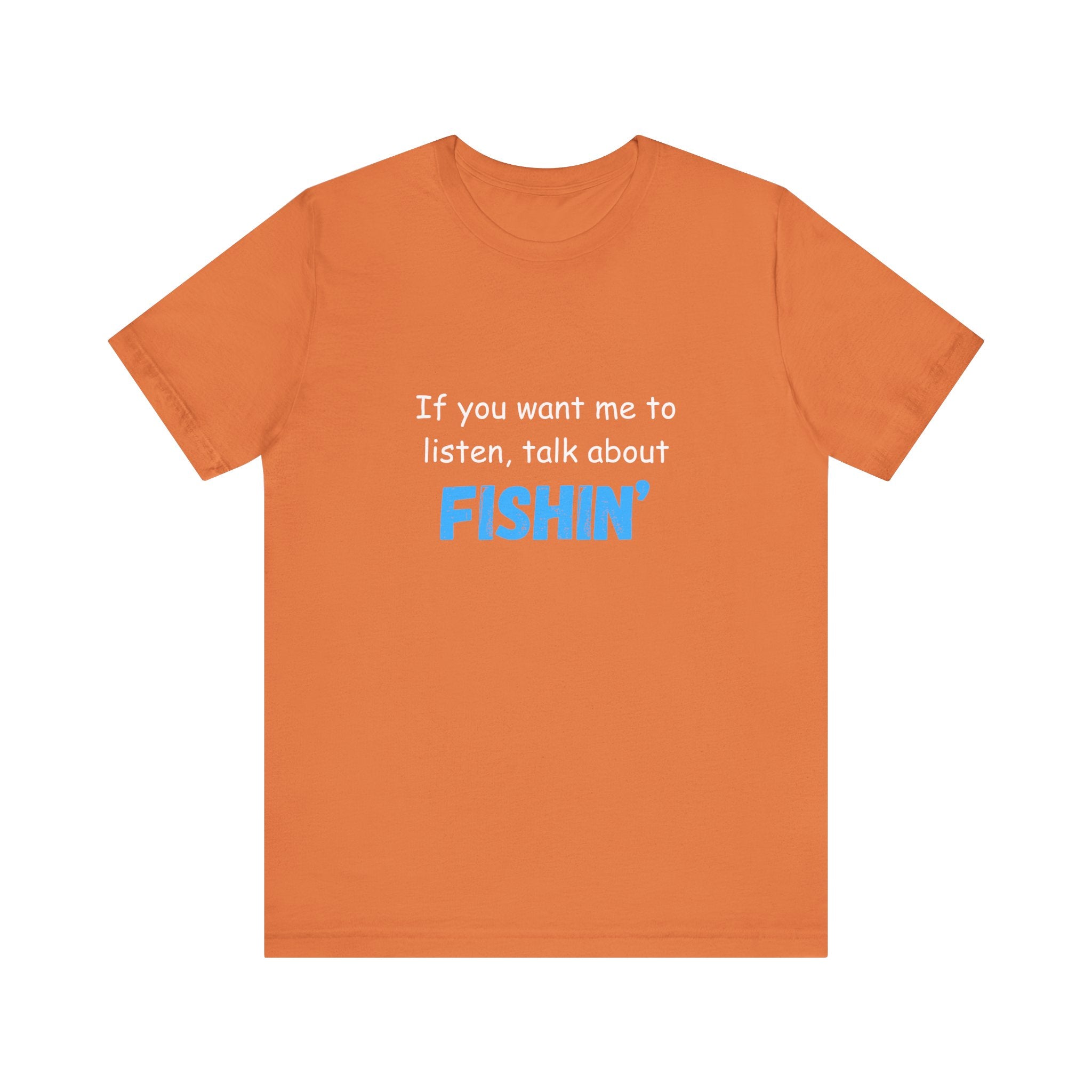 Funny Fishing T-Shirt - If You Want Me to Listen, Talk About Fishin' - Express Delivery available