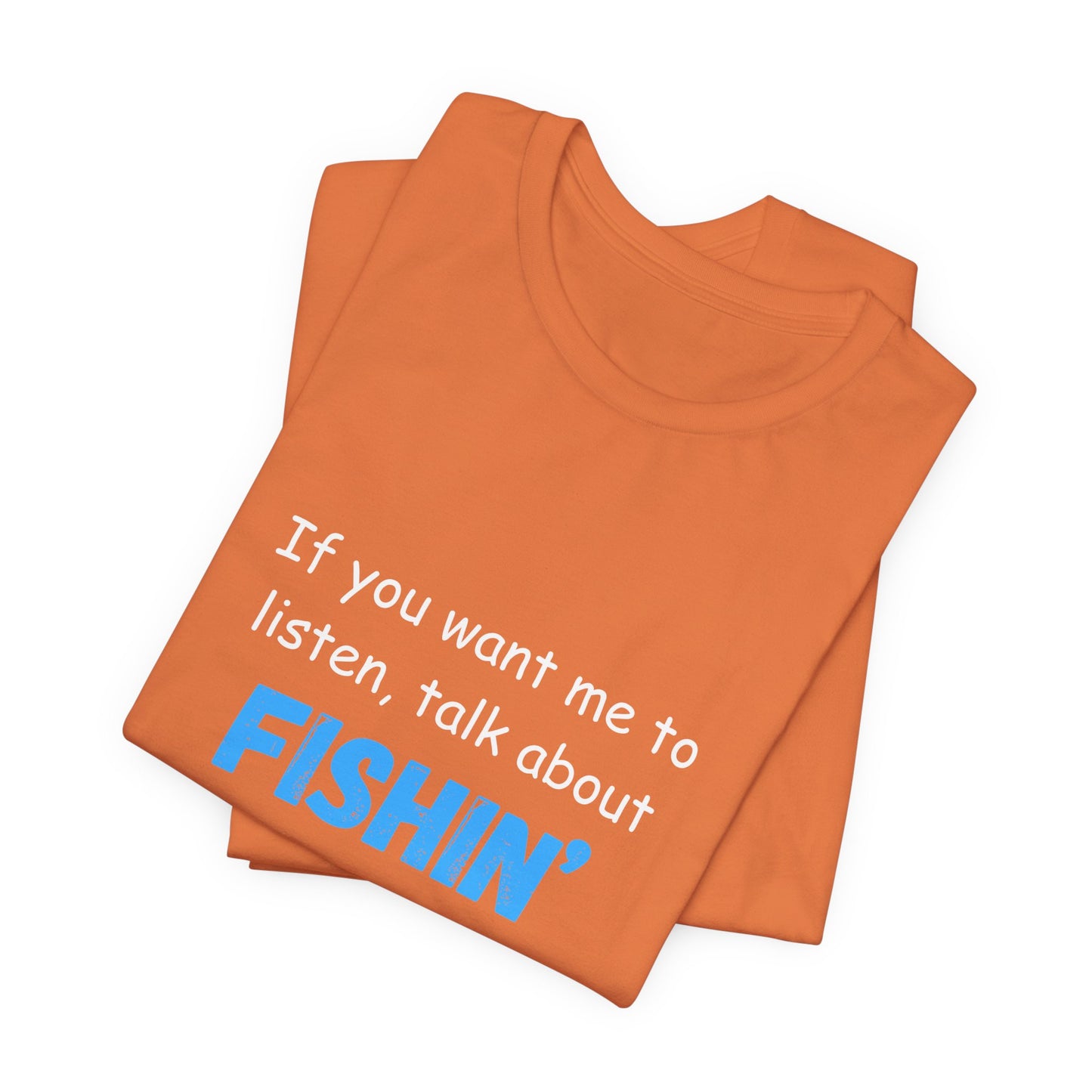 Funny Fishing T-Shirt - If You Want Me to Listen, Talk About Fishin' - Express Delivery available