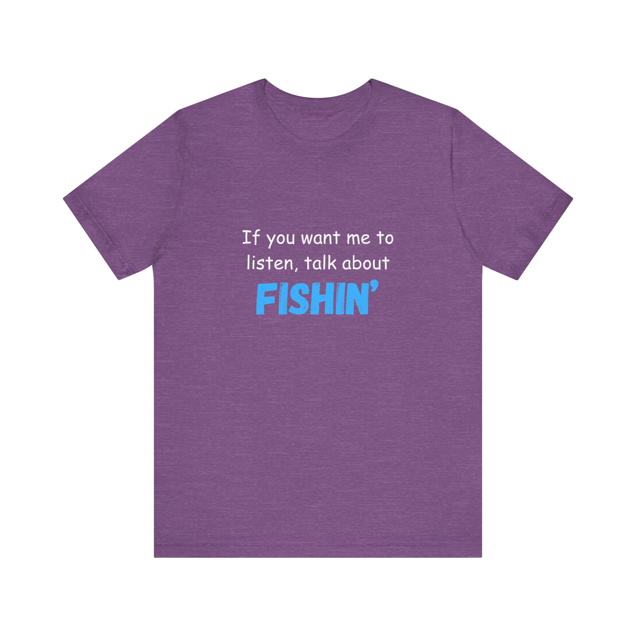 Funny Fishing T-Shirt - If You Want Me to Listen, Talk About Fishin' - Express Delivery available