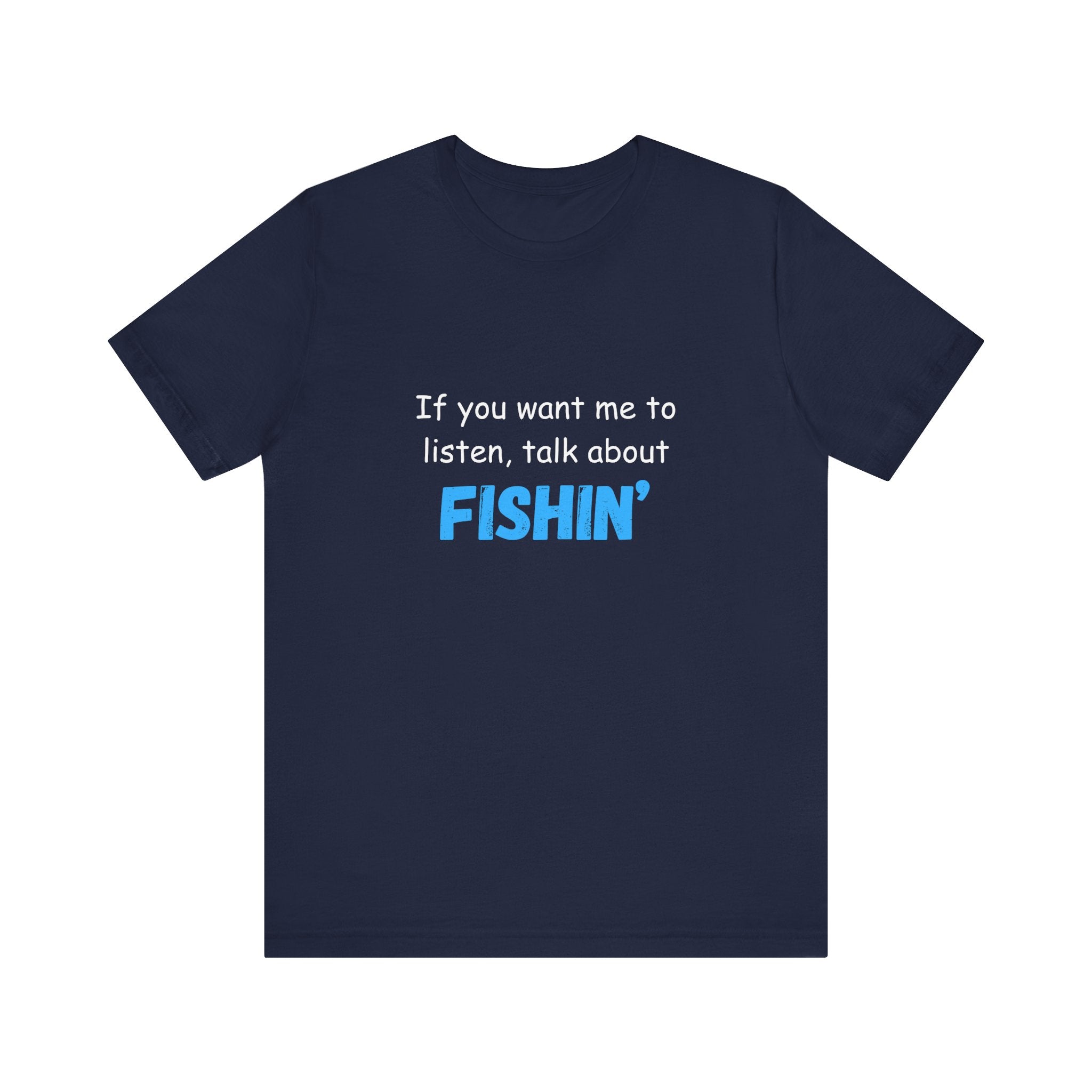 Funny Fishing T-Shirt - If You Want Me to Listen, Talk About Fishin' - Express Delivery available