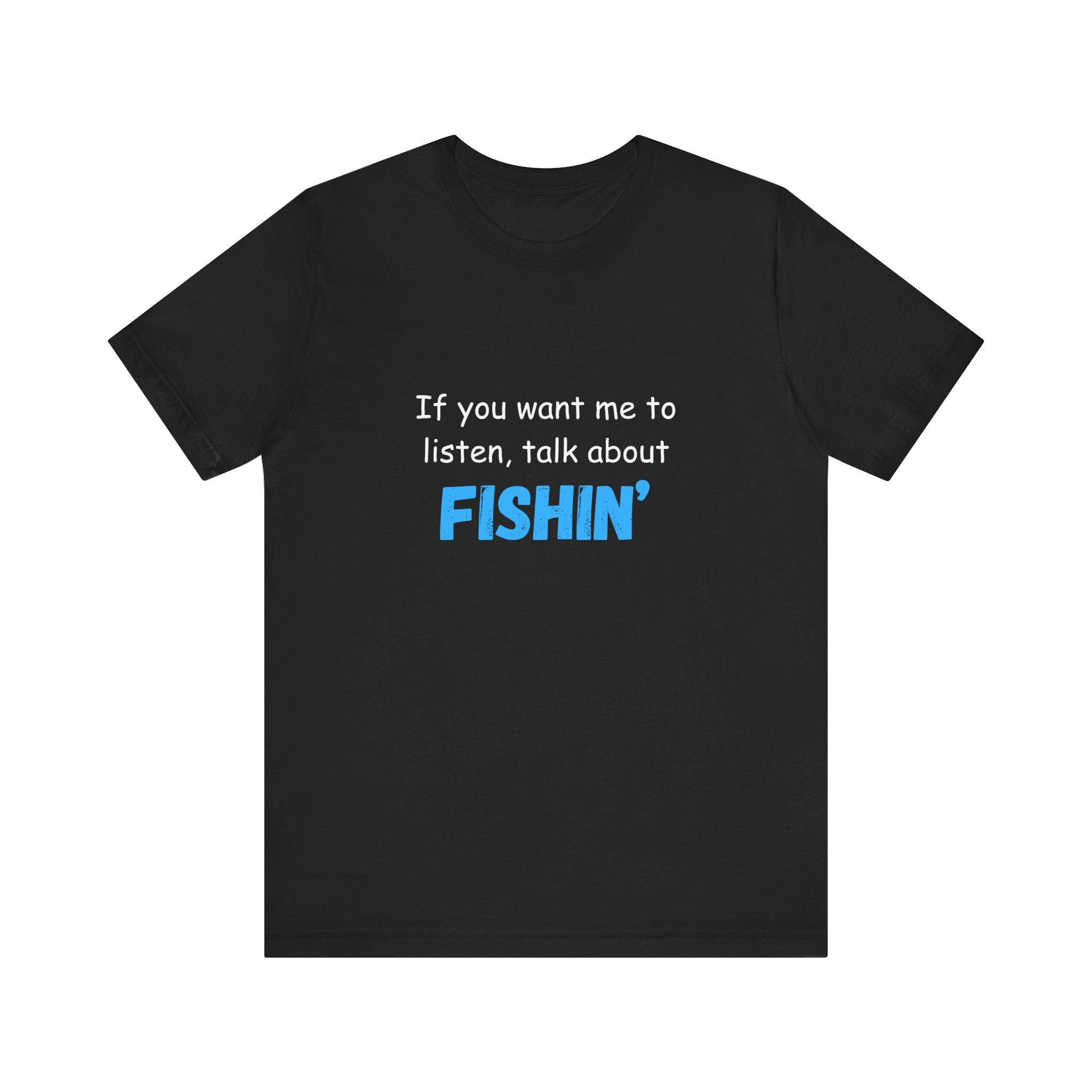 Funny Fishing T-Shirt - If You Want Me to Listen, Talk About Fishin' - Express Delivery available