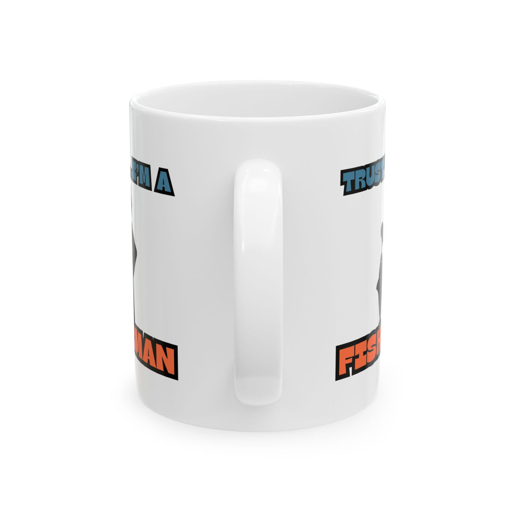 "Trust Me...I'm a Fisherman" Funny Fishing Ceramic Mug (11oz/15oz) — Gift for Anglers
