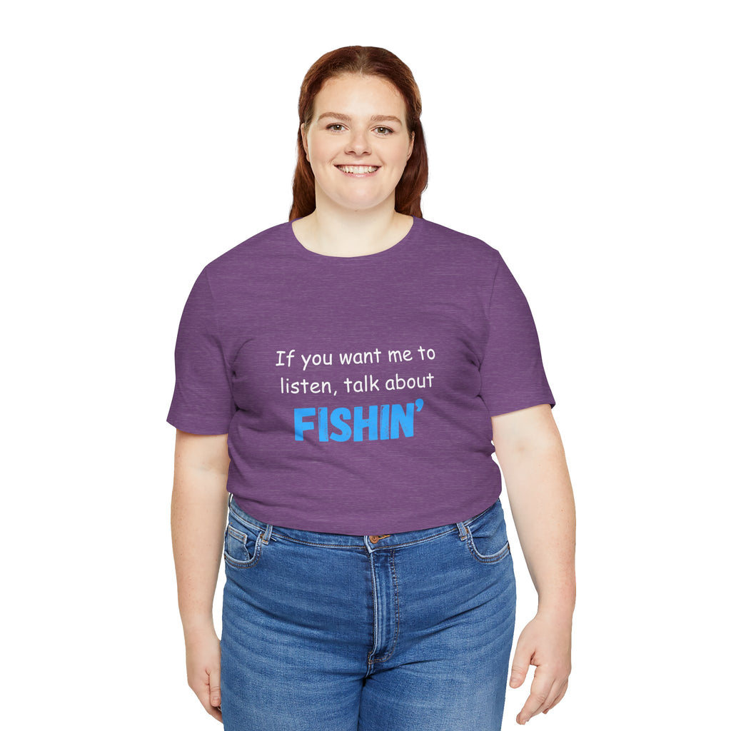 Funny Fishing T-Shirt - If You Want Me to Listen, Talk About Fishin' - Express Delivery available