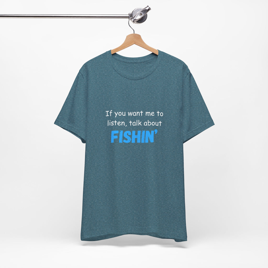 Funny Fishing T-Shirt - If You Want Me to Listen, Talk About Fishin' - Express Delivery available