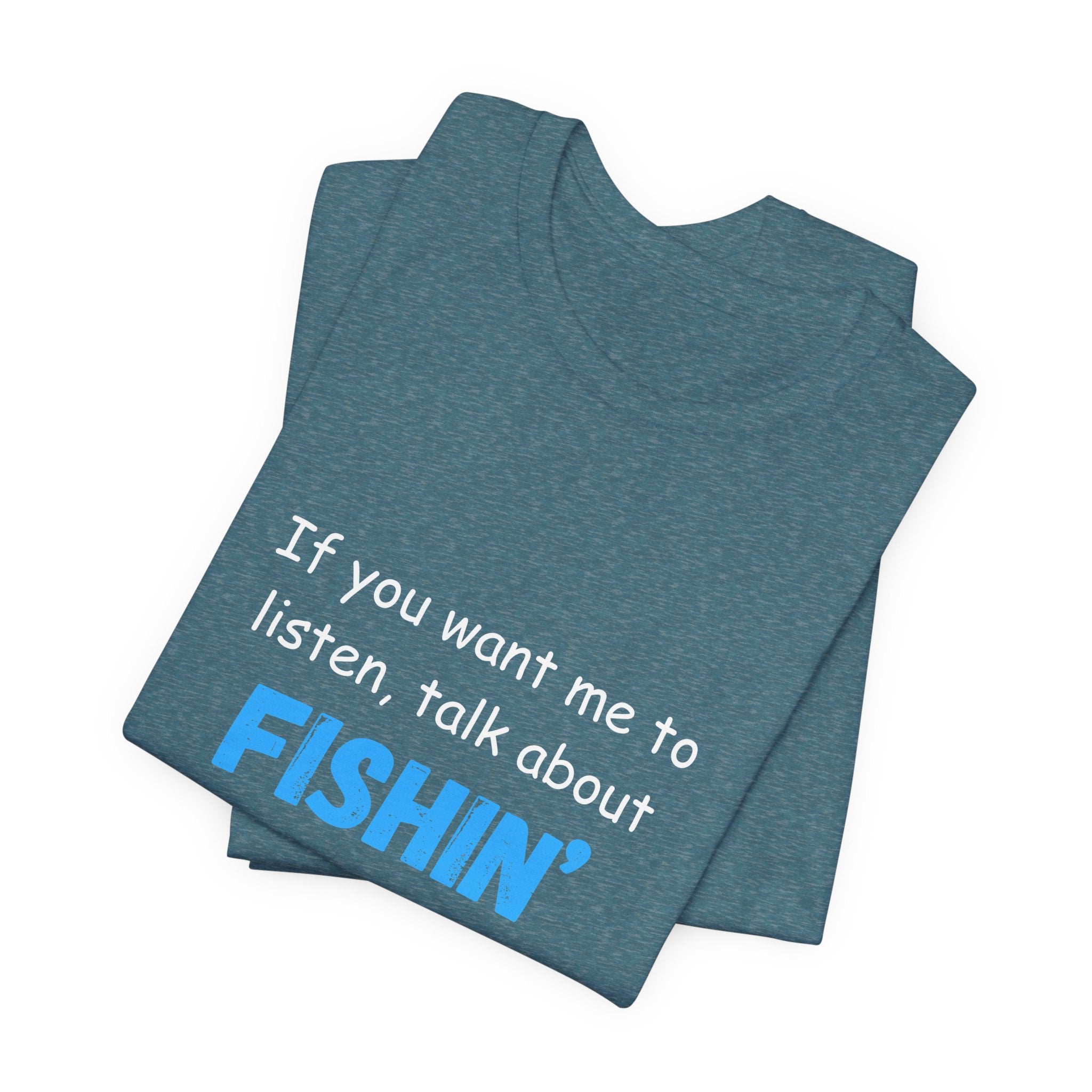 Funny Fishing T-Shirt - If You Want Me to Listen, Talk About Fishin' - Express Delivery available