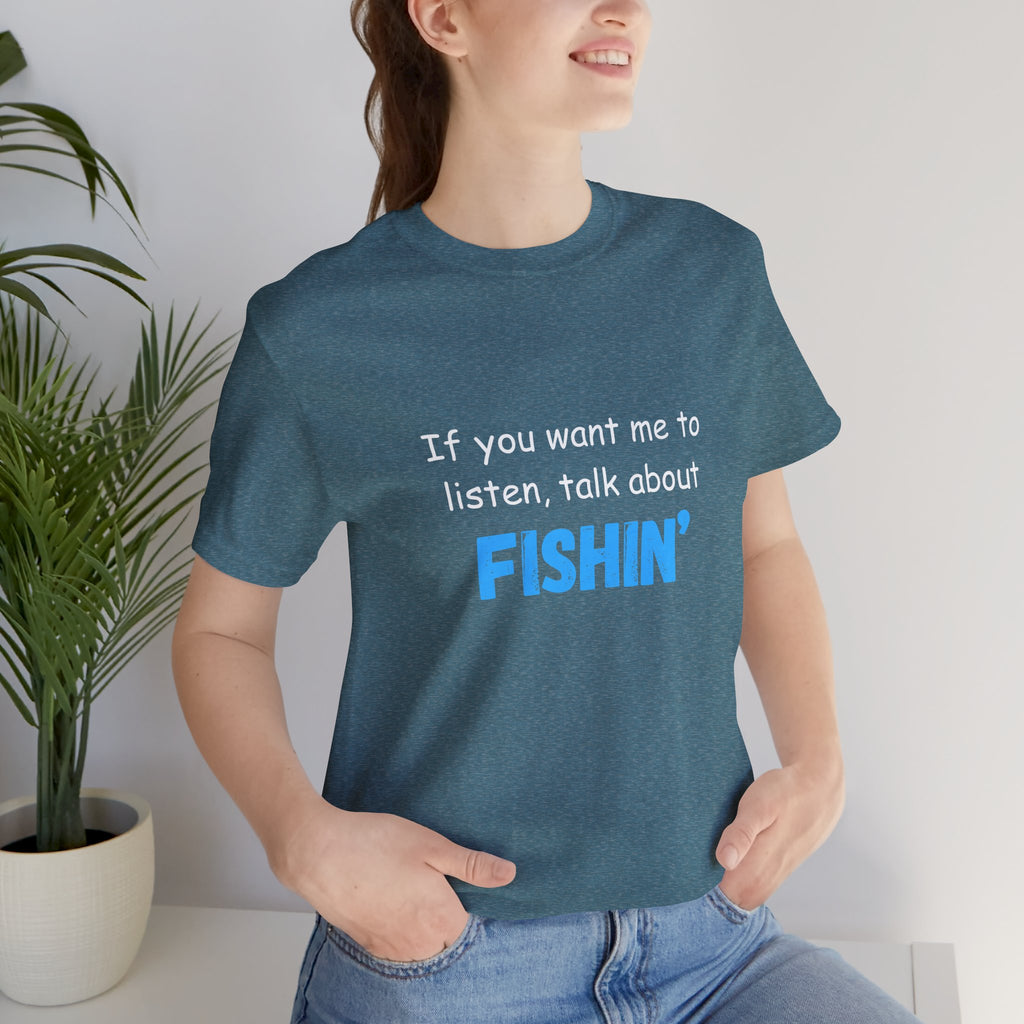 Funny Fishing T-Shirt - If You Want Me to Listen, Talk About Fishin' - Express Delivery available