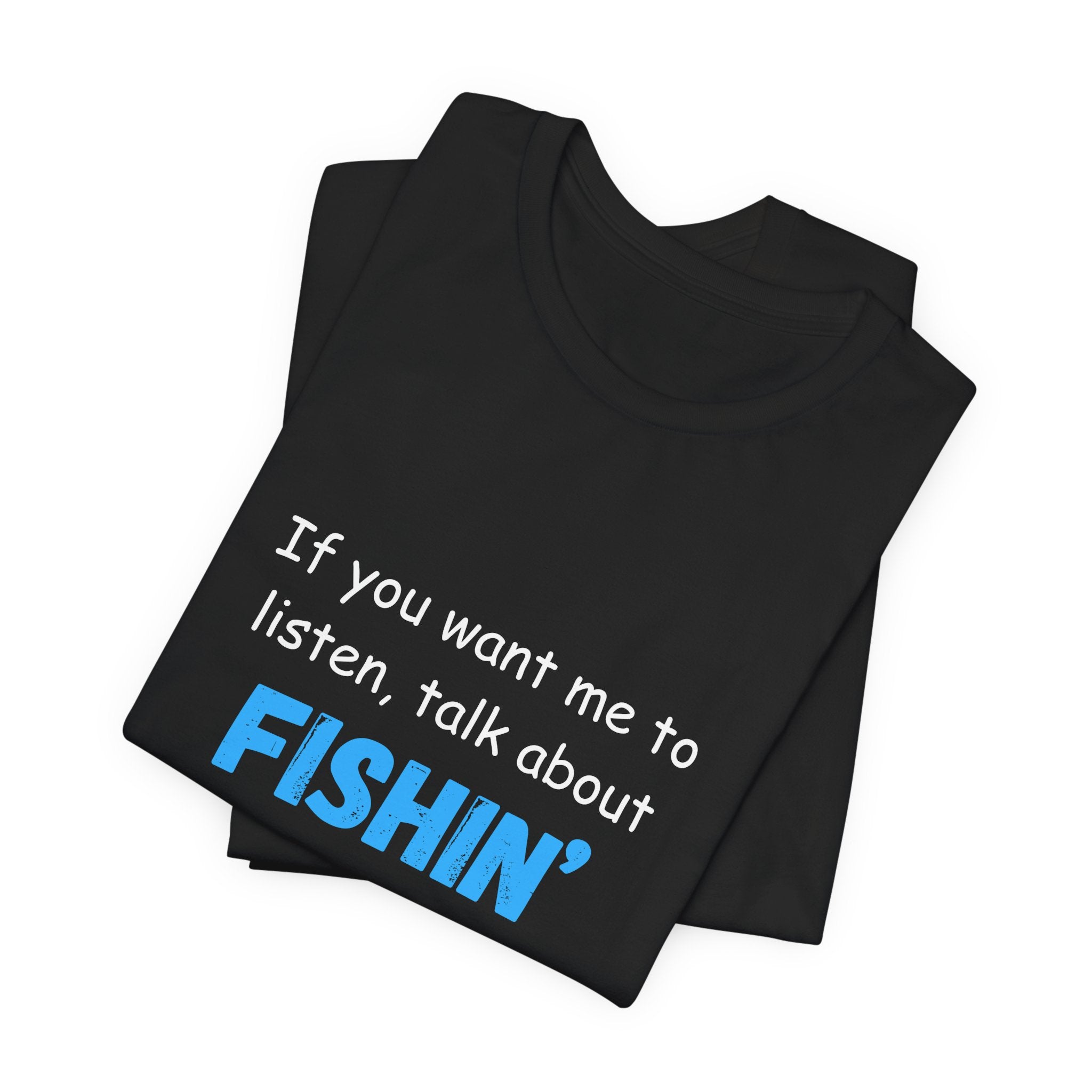 Funny Fishing T-Shirt - If You Want Me to Listen, Talk About Fishin' - Express Delivery available