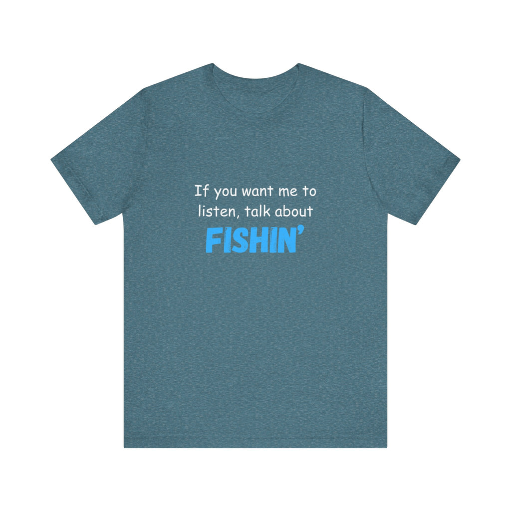 Funny Fishing T-Shirt - If You Want Me to Listen, Talk About Fishin' - Express Delivery available
