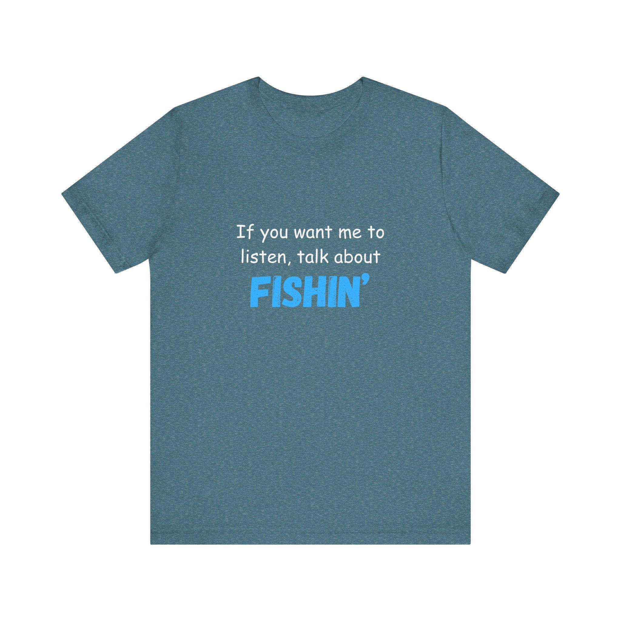Funny Fishing T-Shirt - If You Want Me to Listen, Talk About Fishin' - Express Delivery available