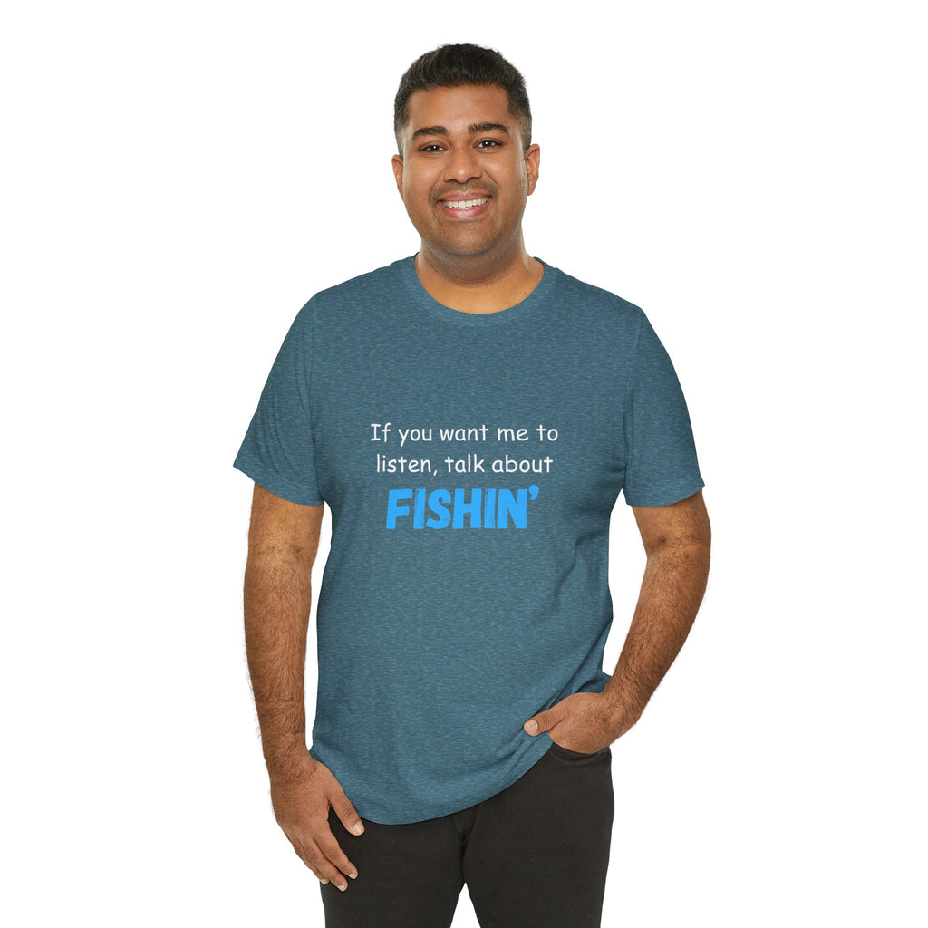Funny Fishing T-Shirt - If You Want Me to Listen, Talk About Fishin' - Express Delivery available