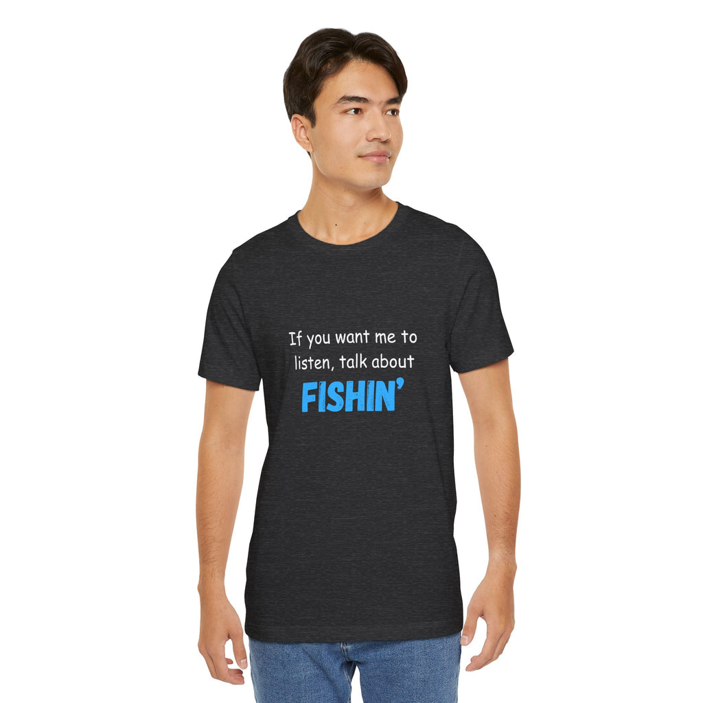 Funny Fishing T-Shirt - If You Want Me to Listen, Talk About Fishin' - Express Delivery available