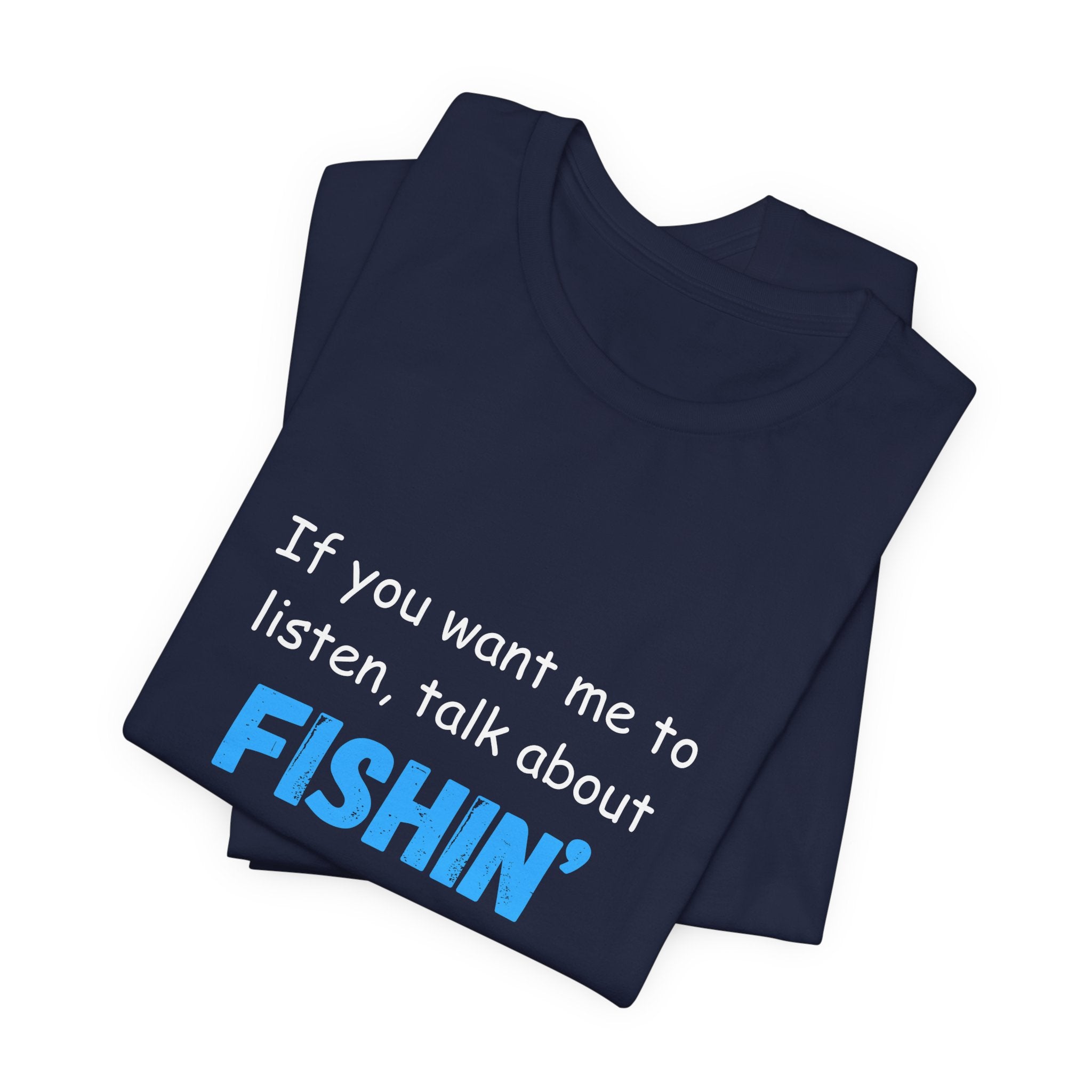 Funny Fishing T-Shirt - If You Want Me to Listen, Talk About Fishin' - Express Delivery available