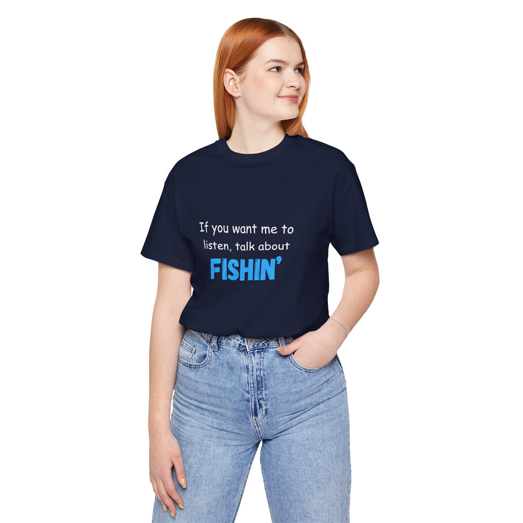 Funny Fishing T-Shirt - If You Want Me to Listen, Talk About Fishin' - Express Delivery available