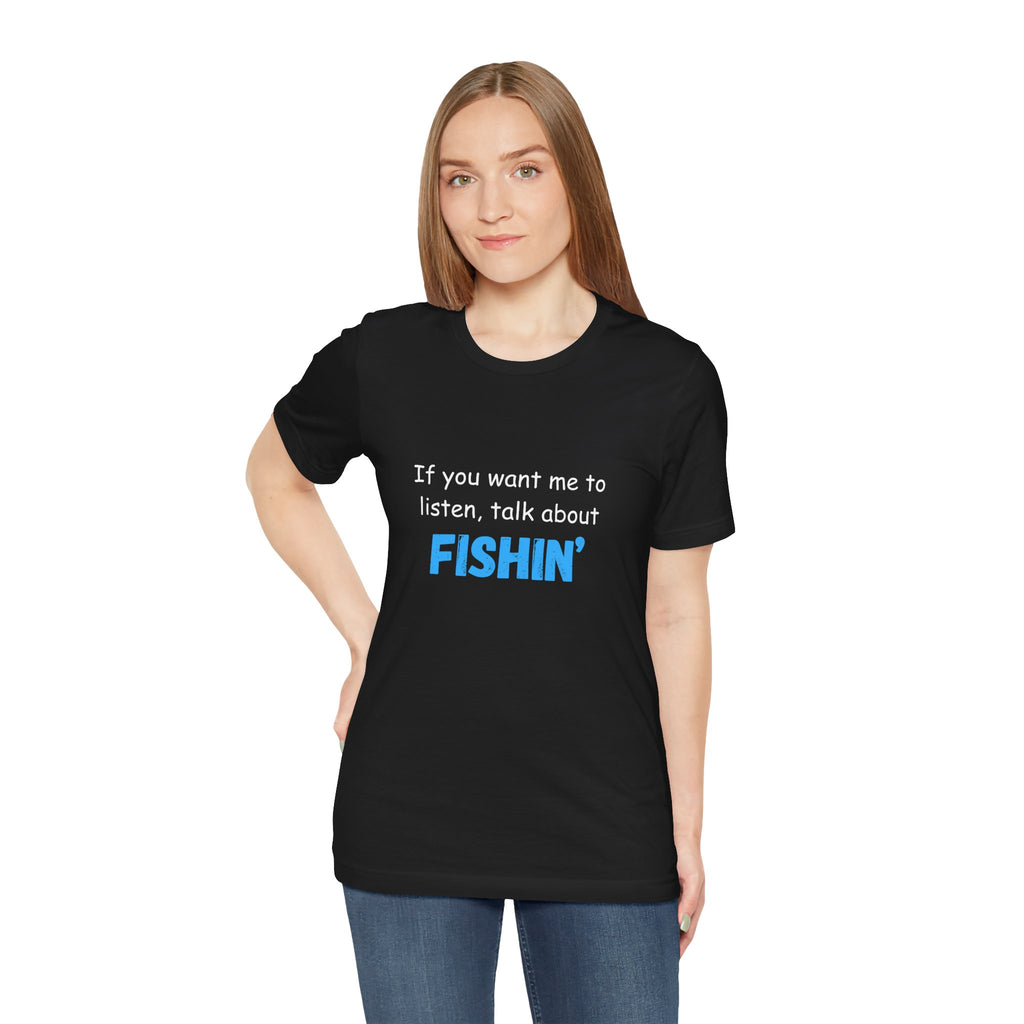 Funny Fishing T-Shirt - If You Want Me to Listen, Talk About Fishin' - Express Delivery available