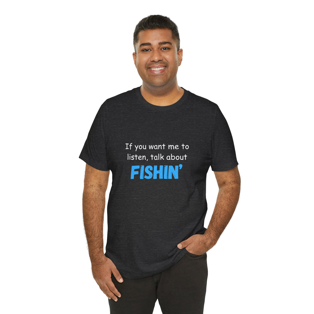 Funny Fishing T-Shirt - If You Want Me to Listen, Talk About Fishin' - Express Delivery available